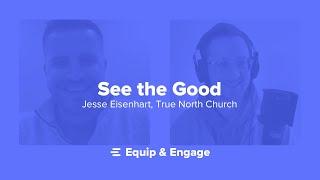 See the Good | Jesse Eisenhart, True North Church