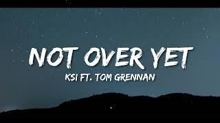 KSI - Not Over Yet (Lyrics) ft. Tom Grennan