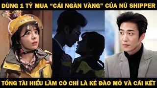 Tổng Tài Dùng 1 Tỷ Mua Cái Ngàn Vàng Của Nữ Shipper, Hiểu Lầm Cô Là Kẻ Đào Mỏ Mà Yêu Không Lối Thoát