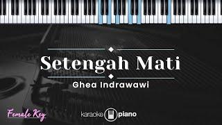 Setengah Mati - Ghea Indrawari (KARAOKE PIANO - FEMALE KEY)