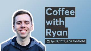Coffee with Ryan | April 19th, 2024