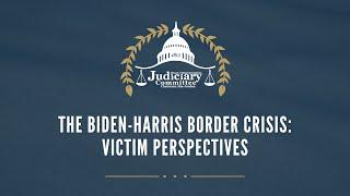 The Biden-Harris Border Crisis: Victim Perspectives