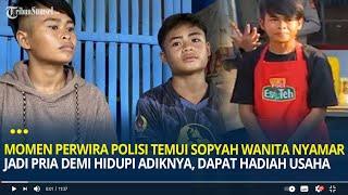 Momen Perwira Polisi Temui Sopyah Wanita Nyamar Jadi Pria Demi Hidupi Adiknya, Dapat Hadiah Usaha