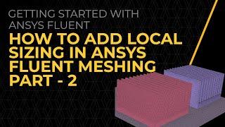 How to Add Local Sizing in Ansys Fluent Meshing — Lesson 1, Part-2