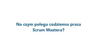 Na czym polega codzienna praca Scrum Mastera?