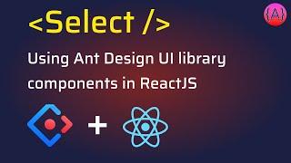 Ant Design Select component usage in ReactJS app | AntD Select, Dropdown Component Tutorial
