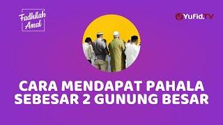 Amalan ini Bernilai Pahala Sebesar 2 Gunung Besar - Fadhilah Amal Yufid TV