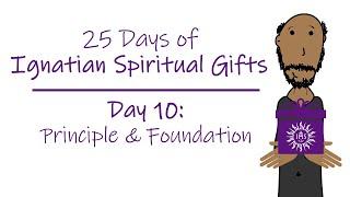 25 Days of Ignatian Spiritual Gifts: Day 10 - First Principle & Foundation