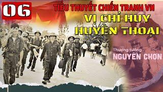 (Phần 6) Nguyễn  Chơn - vị chị huy huyền thoại | Truyện chiến tranh VN hay