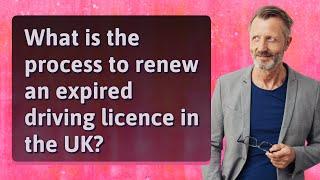 What is the process to renew an expired driving licence in the UK?