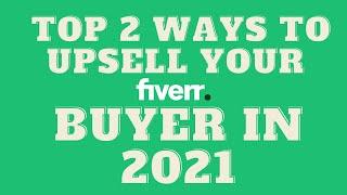 Top 2 Ways To Upsell Fiverr Buyers In 2021