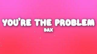 Dax - You’re The Problem (Lyrics)