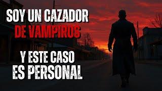 Historia de Terror | "Soy un Cazador de Vampiros, y este caso es Personal" | Creepypastas