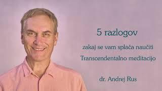 Transcendentalna meditacija: 5 razlogov, zakaj se vam jo splača naučiti (dr. Andrej Rus)