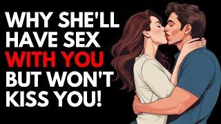 7 Shocking Reasons Why She’ll Have Sex With You....But Won’t Kiss You!