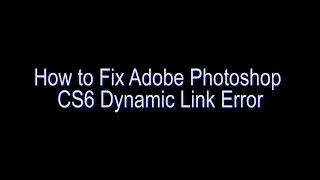 How to Fix Adobe Photoshop CS6 Dynamic Link Error