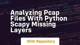 Analyzing pcap files with python scapy missing layers