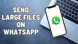 How to Send Large File on WhatsApp (2023) Send Files Up to 3 GB