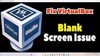 How to Fix VirtualBox Blank / Black Screen Issue - 2024