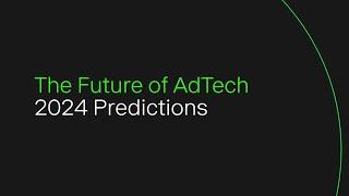 The Future of Advertising: 2024 AdTech Predictions