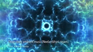 Deep Sleep Relaxing Ambient iPad Instrumental Music | Carnatic ragam - Neelambhari | Navneeth Sundar