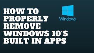 How to Properly Remove Windows 10's built in apps
