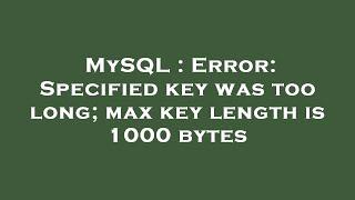 MySQL : Error: Specified key was too long; max key length is 1000 bytes