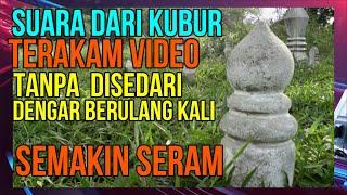 SUARA DARI KUBUR TERAKAM VIDEO TANPA SENGAJA [  DENGAR BERULANG KALI MAKIN SERAM ]