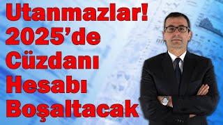 Utanmazlar! İşte Liste! 2025'de Hesabı, Cüzdanı Boşaltacaklar!  Borsa ve Altında Neler Olacak?