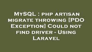 MySQL : php artisan migrate throwing [PDO Exception] Could not find driver - Using Laravel