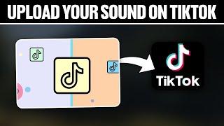 How To Upload Your Sound On TikTok 2024! (Full Tutorial)