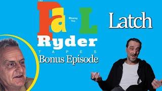 The Paul Ryder Tapes - Bonus Episode 12: Latch