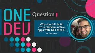 Why should I build cross-platform native apps with .NET MAUI? | One Dev Question