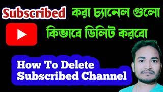 Subscribed করা চ্যানেল গুলো কিভাবে ডিলিট করবো How To Delete All Subscribed Channel