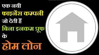 HOME LOAN : एक नयी फाइनेंस कम्पनी जो देती हैं बिना इनकम प्रूफ के लोन | Home Loan Without Income