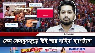 যে কারণে ফেসবুকজুড়ে ‘উই আর নাহিদ’ হ্যাশট্যাগ | We Are Nahid | Nahid Islam | Daily Ittefaq