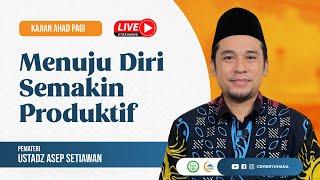 LIVE Kajian Ahad Pagi | Menuju Diri Semakin Produktif | Ustadz Asep Setiawan