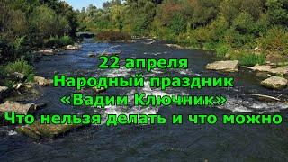 Народный праздник «Вадим Ключник» 22 апреля. Что нельзя делать и что можно.