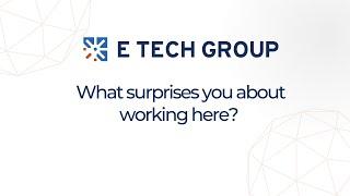 What Surprises you about working at E Tech Group?