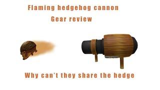 Gear review 1: Flaming hedgehog cannon review (inspired by @framedoor) Read the description