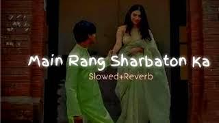 Main Rang Sharbaton Ka-Slowed+Reverb| Use Headphones| Lofi