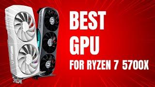 Best GPU for Ryzen 7 5700X in 2024