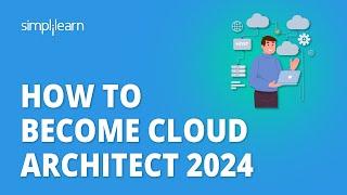  How To Become Cloud Architect 2024 | Cloud Architect Career Path 2024 | Simplilearn