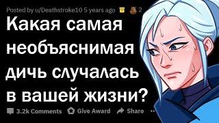 Какая НЕОБЪЯСНИМАЯ ДИЧЬ случалась с вами? 