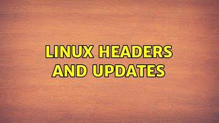 Linux Headers and Updates