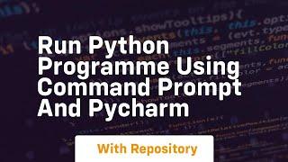 Run python programme using command prompt and pycharm