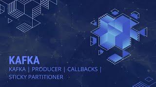 KAFKA PRODUCER | CALLBACKS | STICKY PARTITIONER