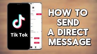 How to Send a Direct Message on TikTok in 2024: A Step-by-Step Guide