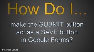 G.FORMS: Make SUBMIT act like SAVE button in Google Forms