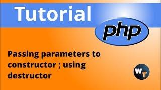 php classes : Passing parameters to constructor ; using destructor